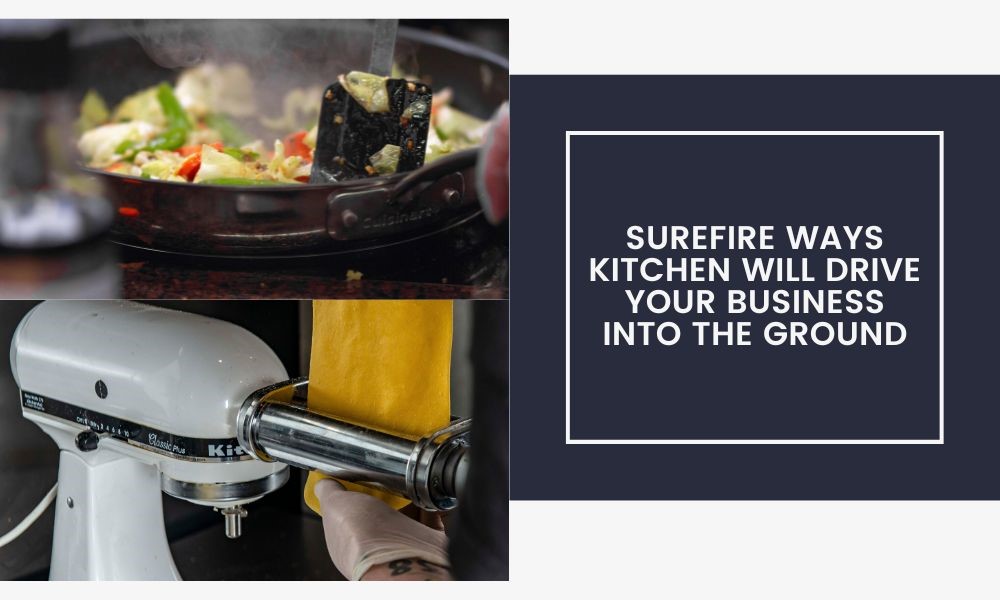 Surefire Ways KITCHEN Will Drive Your Business Into The Ground