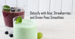 Acai Strawberries and Green Peas in Detoxifying Smoothies